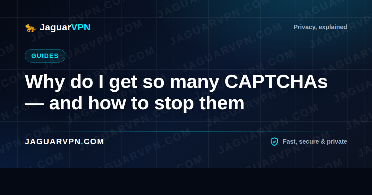 Why do I get so many CAPTCHAs — and how to stop them