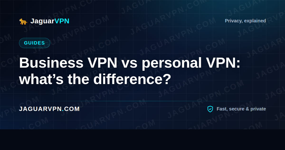 Business VPN vs personal VPN: what’s the difference?