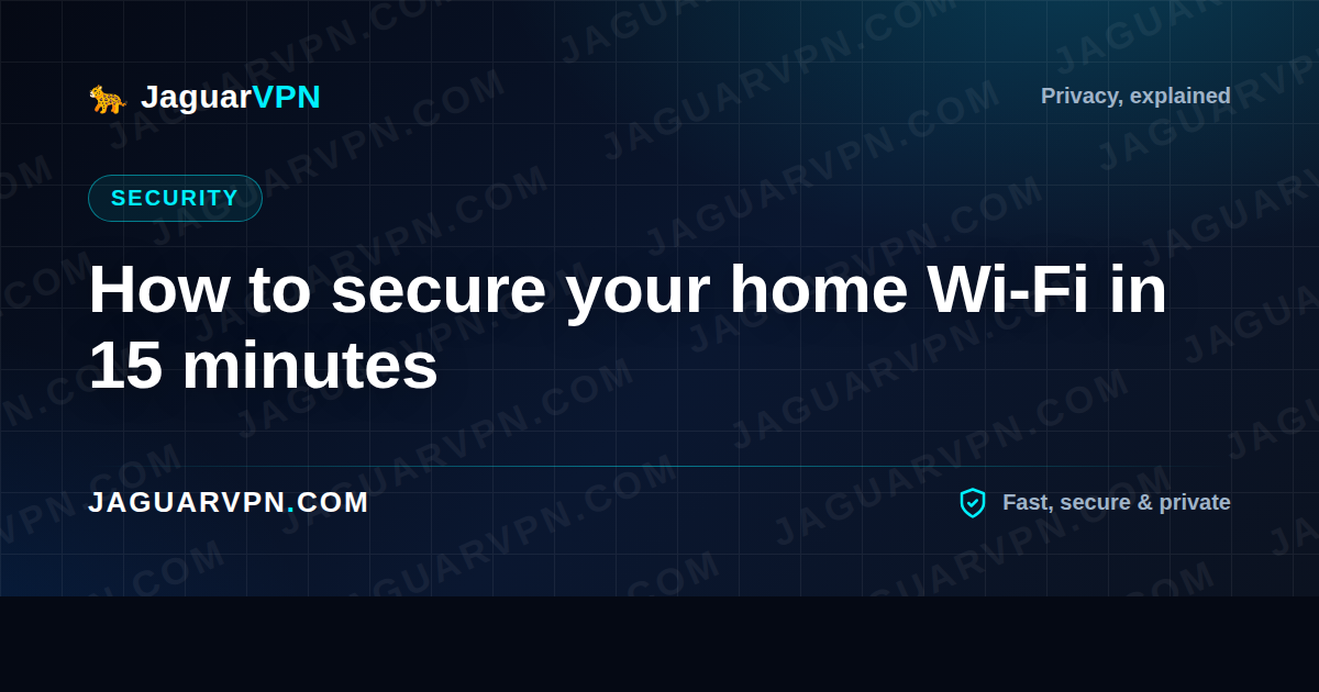 How to secure your home Wi-Fi in 15 minutes