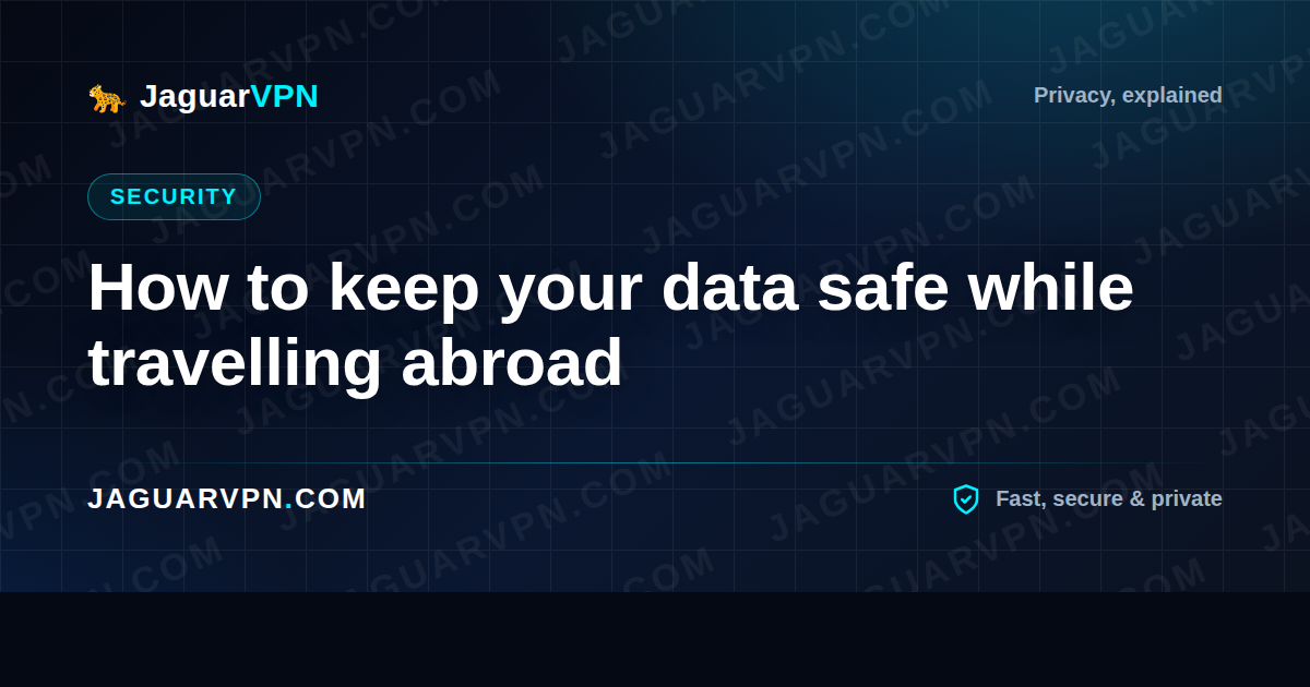 How to keep your data safe while travelling abroad